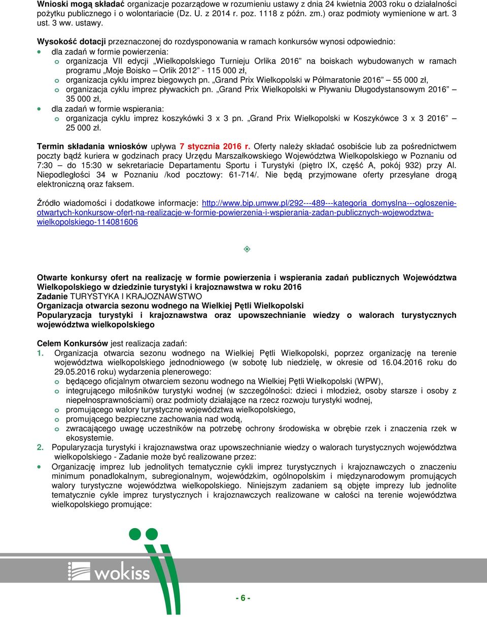 Wysokość dotacji przeznaczonej do rozdysponowania w ramach konkursów wynosi odpowiednio: dla zadań w formie powierzenia: o organizacja VII edycji Wielkopolskiego Turnieju Orlika 2016 na boiskach