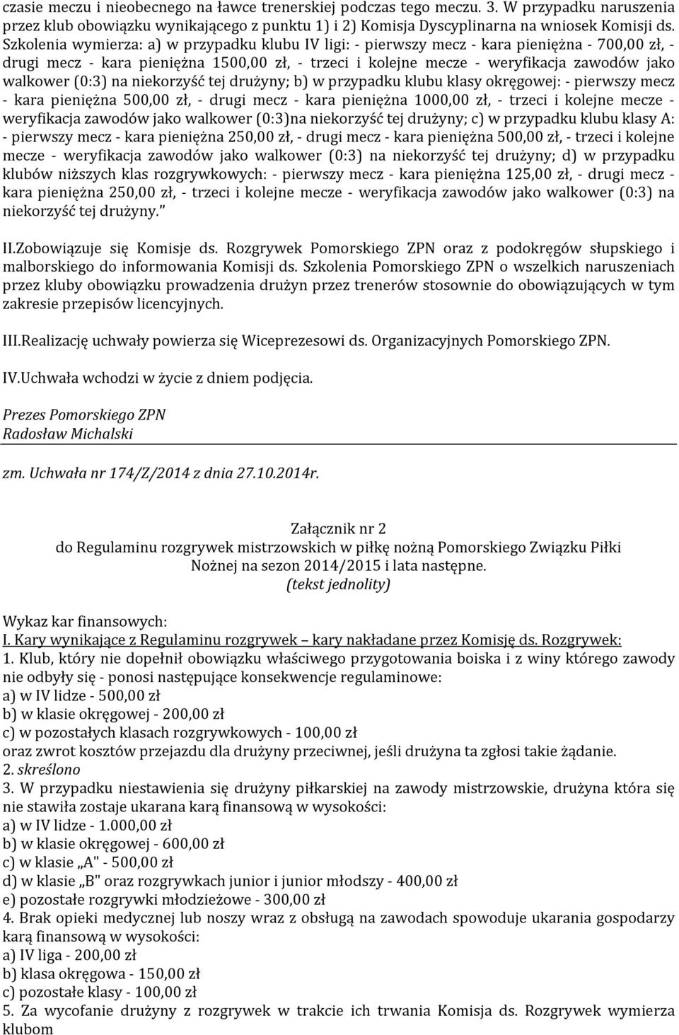 (0:3) na niekorzyść tej drużyny; b) w przypadku klubu klasy okręgowej: - pierwszy mecz - kara pieniężna 500,00 zł, - drugi mecz - kara pieniężna 1000,00 zł, - trzeci i kolejne mecze - weryfikacja