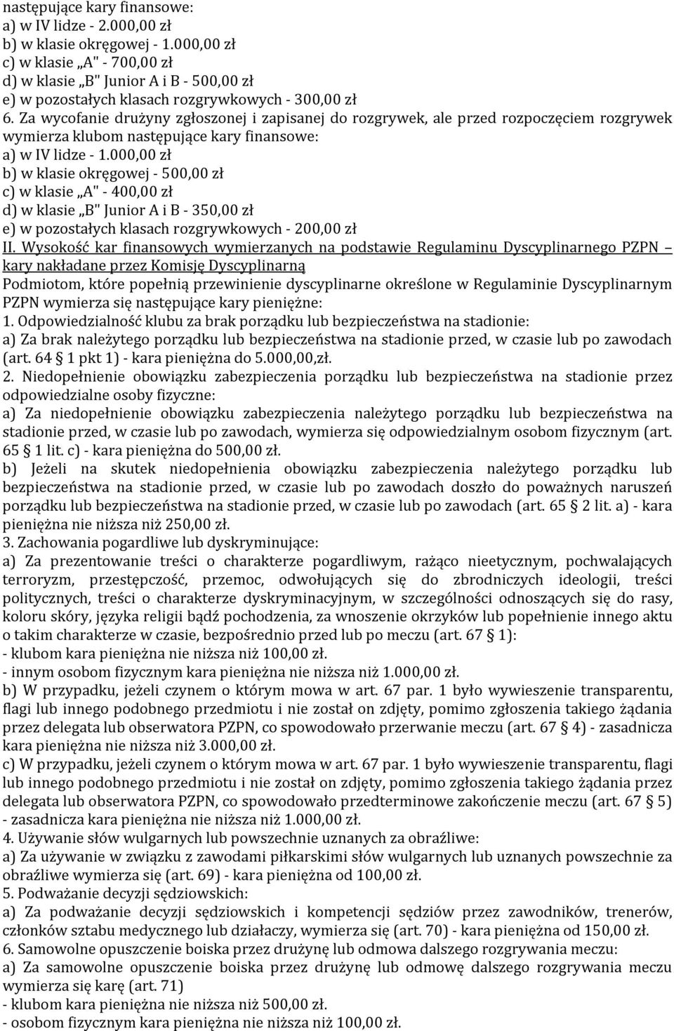 Za wycofanie drużyny zgłoszonej i zapisanej do rozgrywek, ale przed rozpoczęciem rozgrywek wymierza klubom następujące kary finansowe: a) w IV lidze - 1.