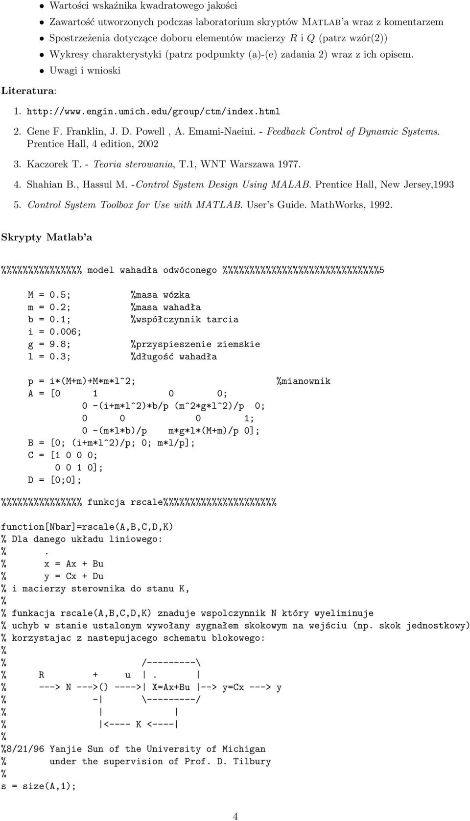 Emami-Naeini. - Feedback Control of Dynamic Systems. Prentice Hall, 4 edition, 2002 3. Kaczorek T. - Teoria sterowania, T.1, WNT Warszawa 1977. 4. Shahian B., Hassul M.