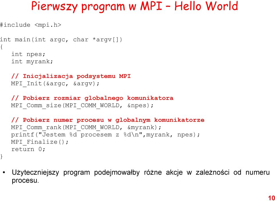 Pobierz rozmiar globalnego komunikatora MPI_Comm_size(MPI_COMM_WORLD, &npes); } // Pobierz numer procesu w globalnym