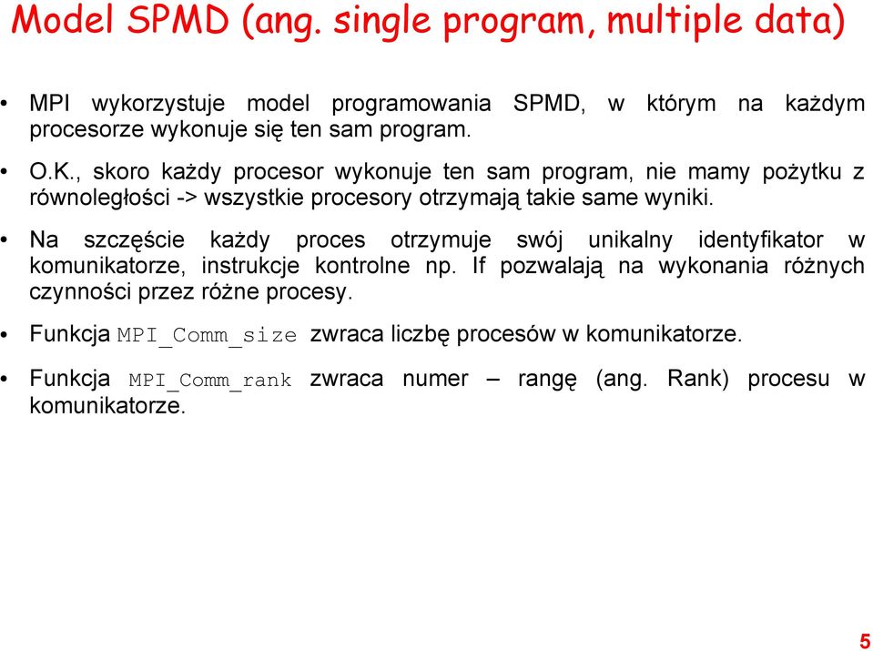 , skoro każdy procesor wykonuje ten sam program, nie mamy pożytku z równoległości -> wszystkie procesory otrzymają takie same wyniki.