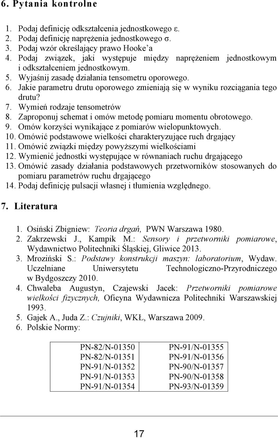 Jakie parametru drutu oporowego zmieniają się w wyniku rozciągania tego drutu? 7. Wymień rodzaje tensometrów 8. Zaproponuj schemat i omów metodę pomiaru momentu obrotowego. 9.