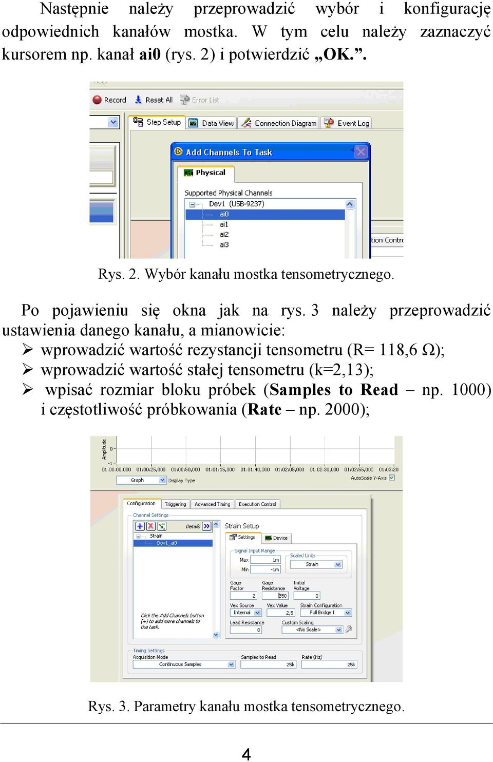 3 należy przeprowadzić ustawienia danego kanału, a mianowicie: wprowadzić wartość rezystancji tensometru (R= 118,6 Ω); wprowadzić wartość