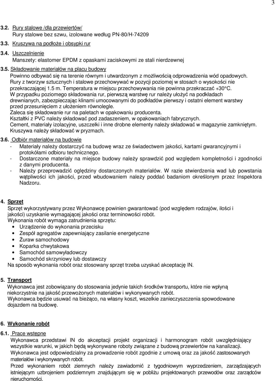 Rury z tworzyw sztucznych i stalowe przechowywać w pozycji poziomej w stosach o wysokości nie przekraczającej 1.5 m. Temperatura w miejscu przechowywania nie powinna przekraczać +30 C.