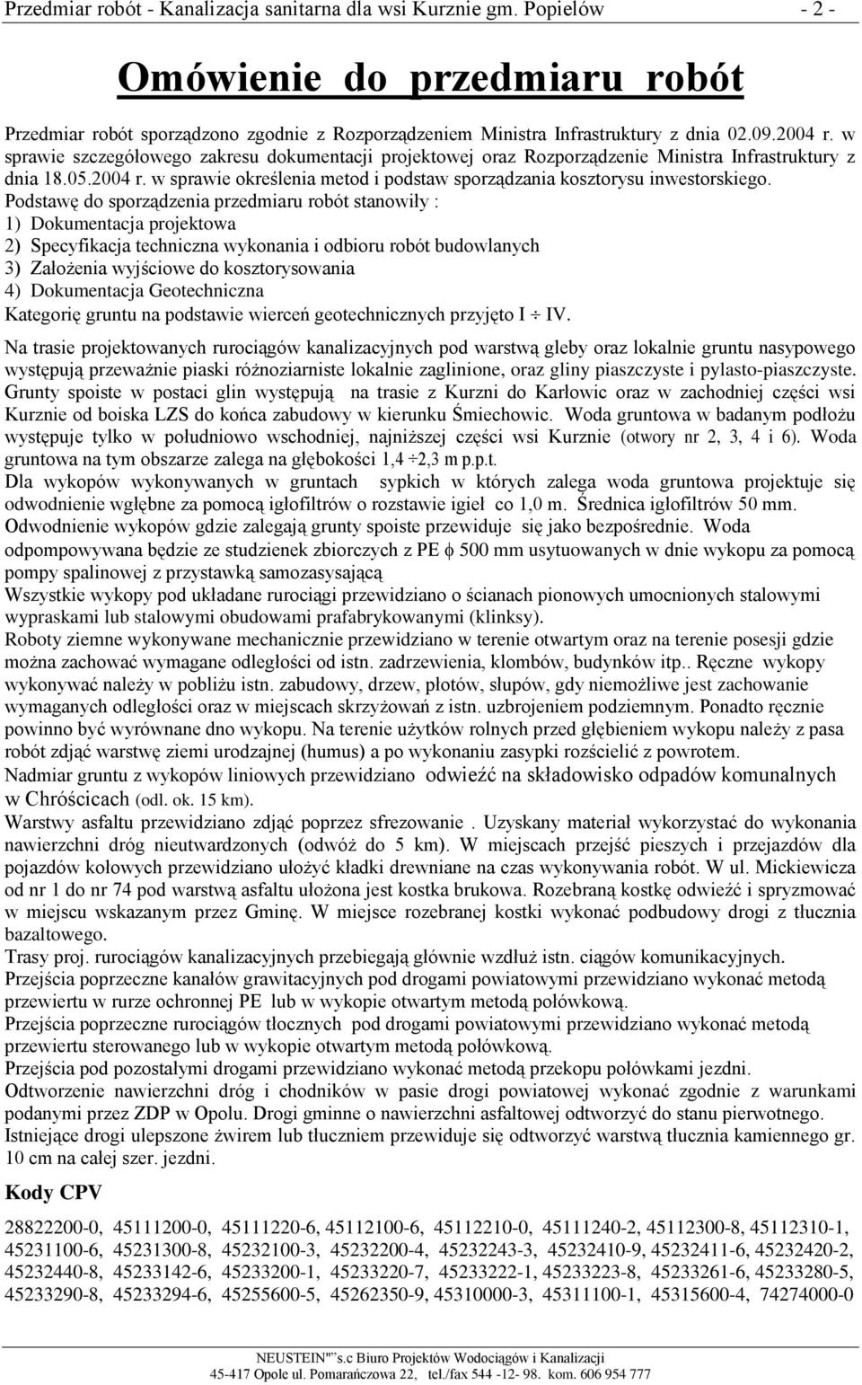 Podstawę do sporządzenia przedmiaru robót stanowiły : 1) Dokumentacja projektowa 2) Specyfikacja techniczna wykonania i odbioru robót budowlanych 3) Założenia wyjściowe do kosztorysowania 4)