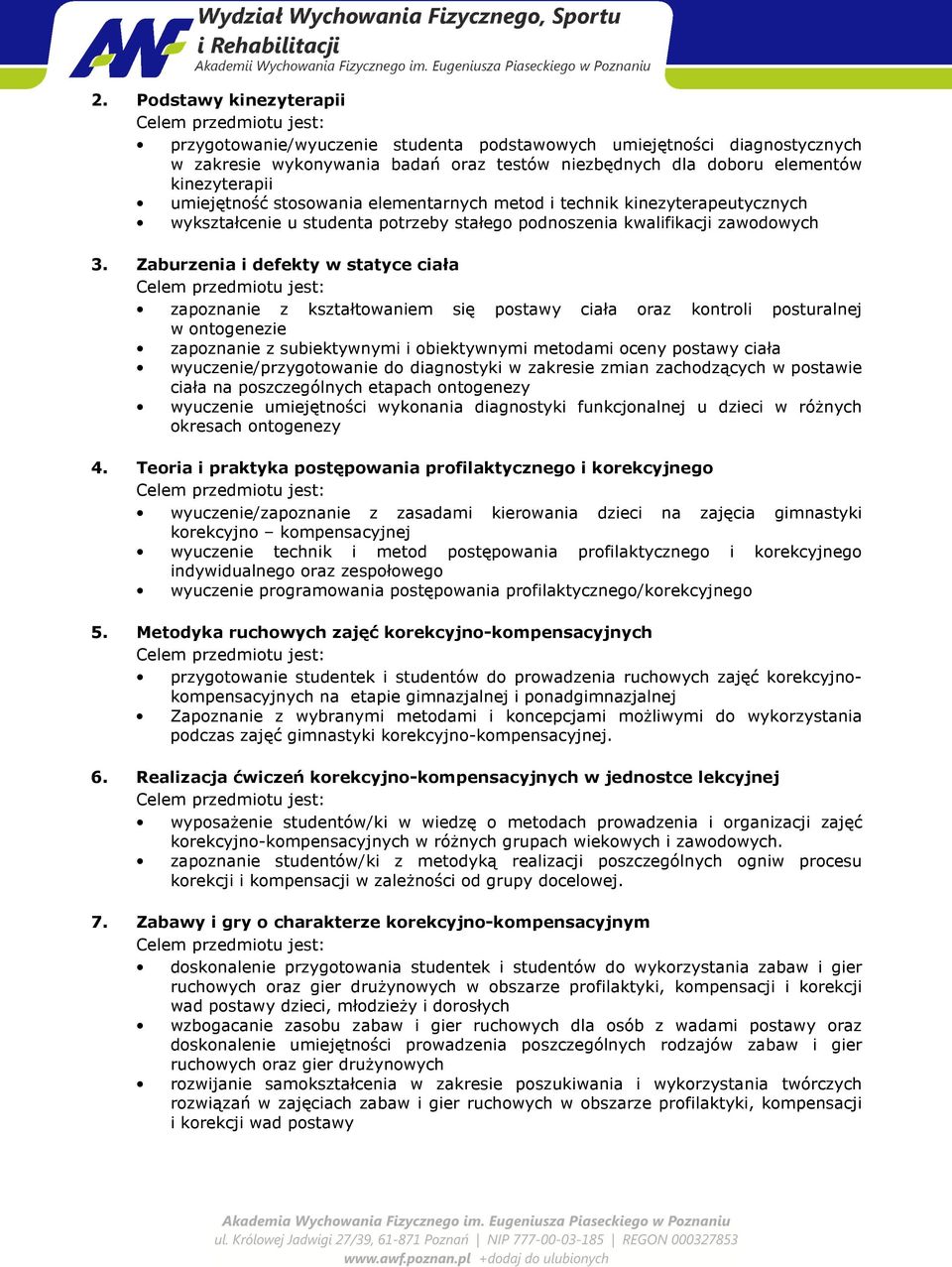 Zaburzenia i defekty w statyce ciała zapoznanie z kształtowaniem się postawy ciała oraz kontroli posturalnej w ontogenezie zapoznanie z subiektywnymi i obiektywnymi metodami oceny postawy ciała