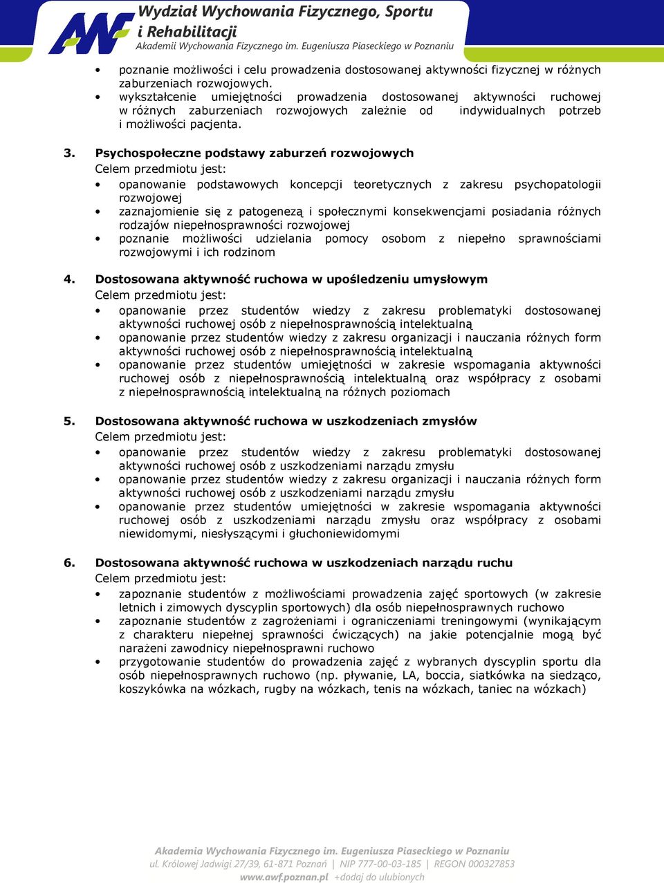 Psychospołeczne podstawy zaburzeń rozwojowych opanowanie podstawowych koncepcji teoretycznych z zakresu psychopatologii rozwojowej zaznajomienie się z patogenezą i społecznymi konsekwencjami