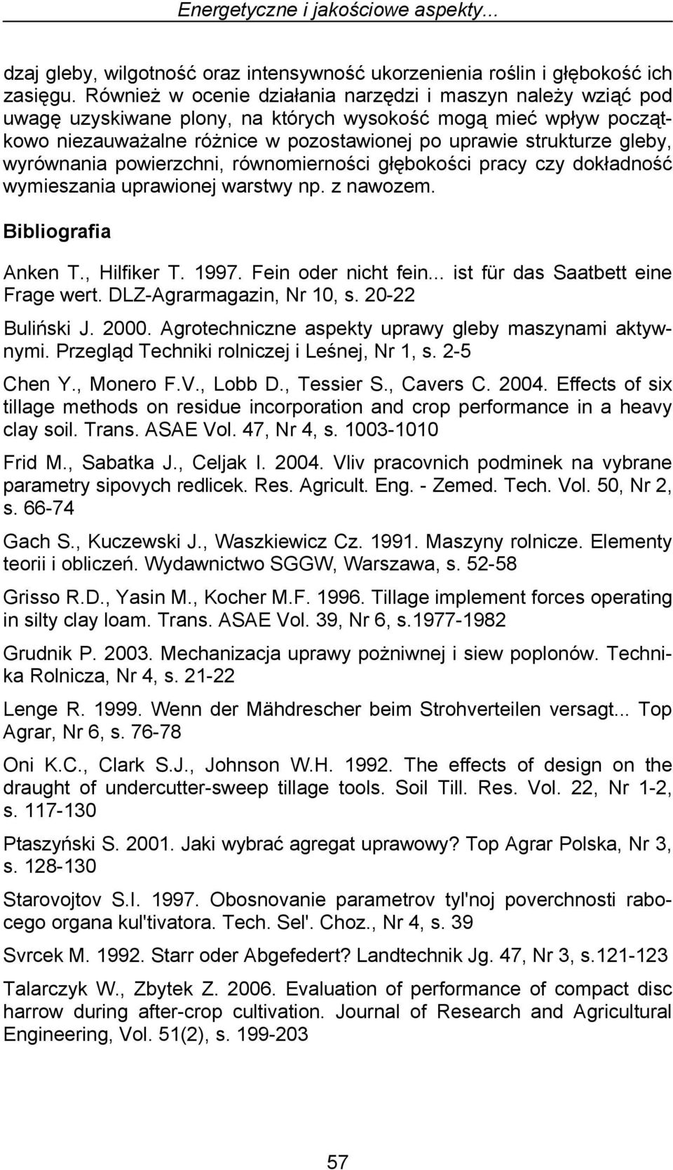 wyrównania powierzchni, równomierności głębokości pracy czy dokładność wymieszania uprawionej warstwy np. z nawozem. Bibliografia Anken T., Hilfiker T. 1997. Fein oder nicht fein.