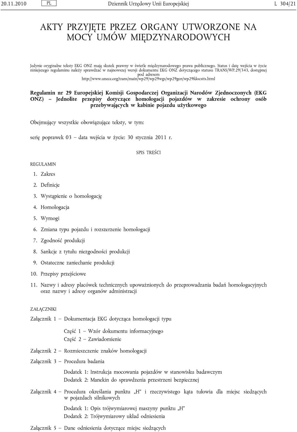 prawa publicznego. Status i datę wejścia w życie niniejszego regulaminu należy sprawdzać w najnowszej wersji dokumentu EKG ONZ dotyczącego statusu TRANS/WP.29/343, dostępnej pod adresem http://www.