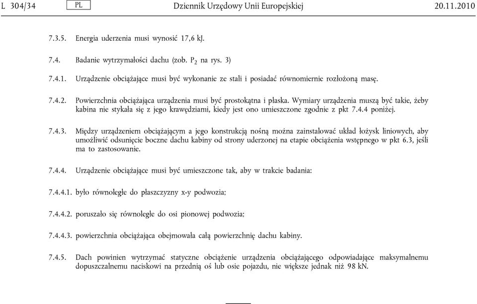 Wymiary urządzenia muszą być takie, żeby kabina nie stykała się z jego krawędziami, kiedy jest ono umieszczone zgodnie z pkt 7.4.4 poniżej. 7.4.3.