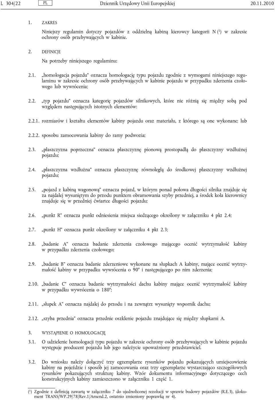 homologacja pojazdu oznacza homologację typu pojazdu zgodnie z wymogami niniejszego regulaminu w zakresie ochrony osób przebywających w kabinie pojazdu w przypadku zderzenia czołowego lub wywrócenia;