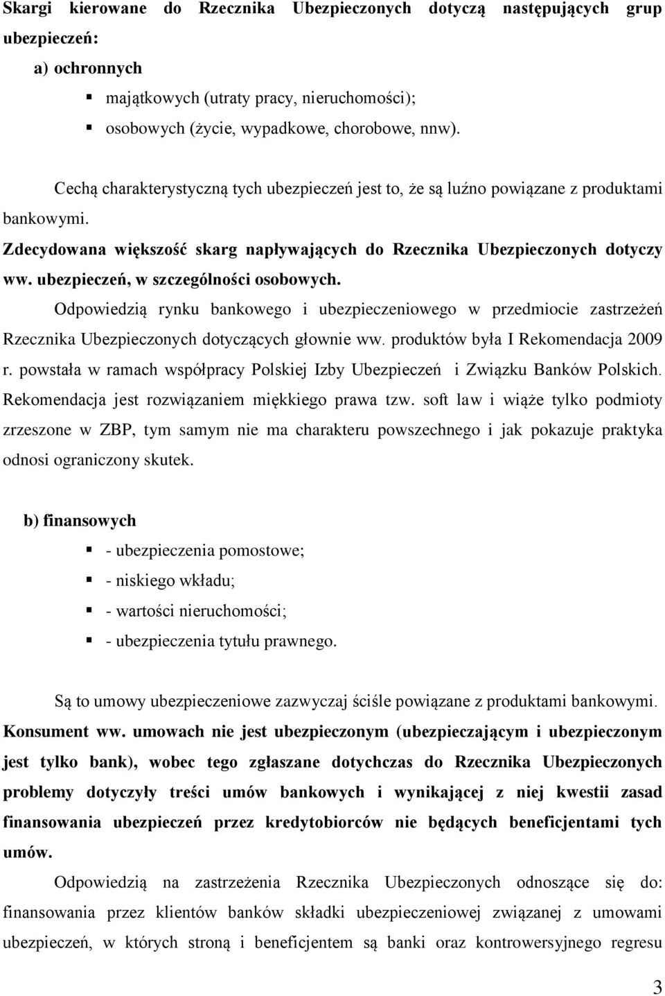 ubezpieczeń, w szczególności osobowych. Odpowiedzią rynku bankowego i ubezpieczeniowego w przedmiocie zastrzeżeń Rzecznika Ubezpieczonych dotyczących głownie ww. produktów była I Rekomendacja 2009 r.