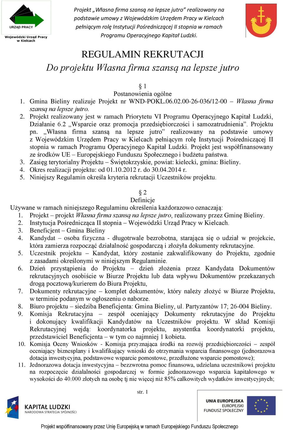 Własna firma szansą na lepsze jutro realizowany na podstawie umowy z Wojewódzkim Urzędem Pracy w Kielcach pełniącym rolę Instytucji Pośredniczącej II stopnia w ramach Projekt jest współfinansowany ze