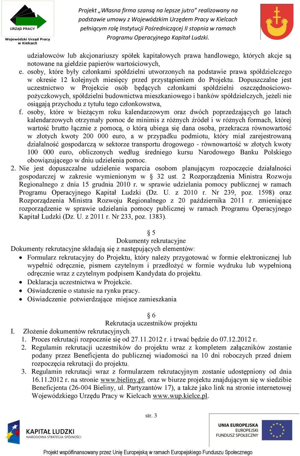 Dopuszczalne jest uczestnictwo w Projekcie osób będących członkami spółdzielni oszczędnościowopożyczkowych, spółdzielni budownictwa mieszkaniowego i banków spółdzielczych, jeżeli nie osiągają