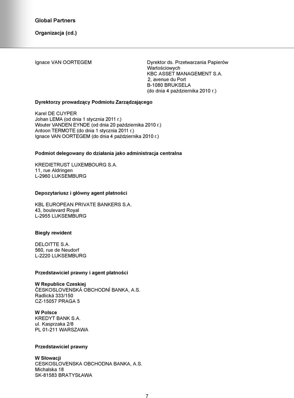 ) Ignace VAN OORTEGEM (do dnia 4 października 2010 r.) Podmiot delegowany do działania jako administracja centralna KREDIETRUST LUXEMBOURG S.A. 11, rue Aldringen L-2960 LUKSEMBURG Depozytariusz i główny agent płatności KBL EUROPEAN PRIVATE BANKERS S.