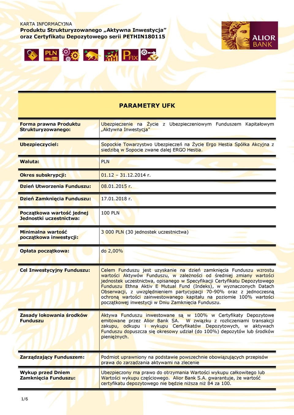 PLN Okres subskrypcji: 01.12 31.12.2014 r. Dzień Utworzenia Funduszu: 08.01.2015 r. Dzień Zamknięcia Funduszu: 17.01.2018 r.