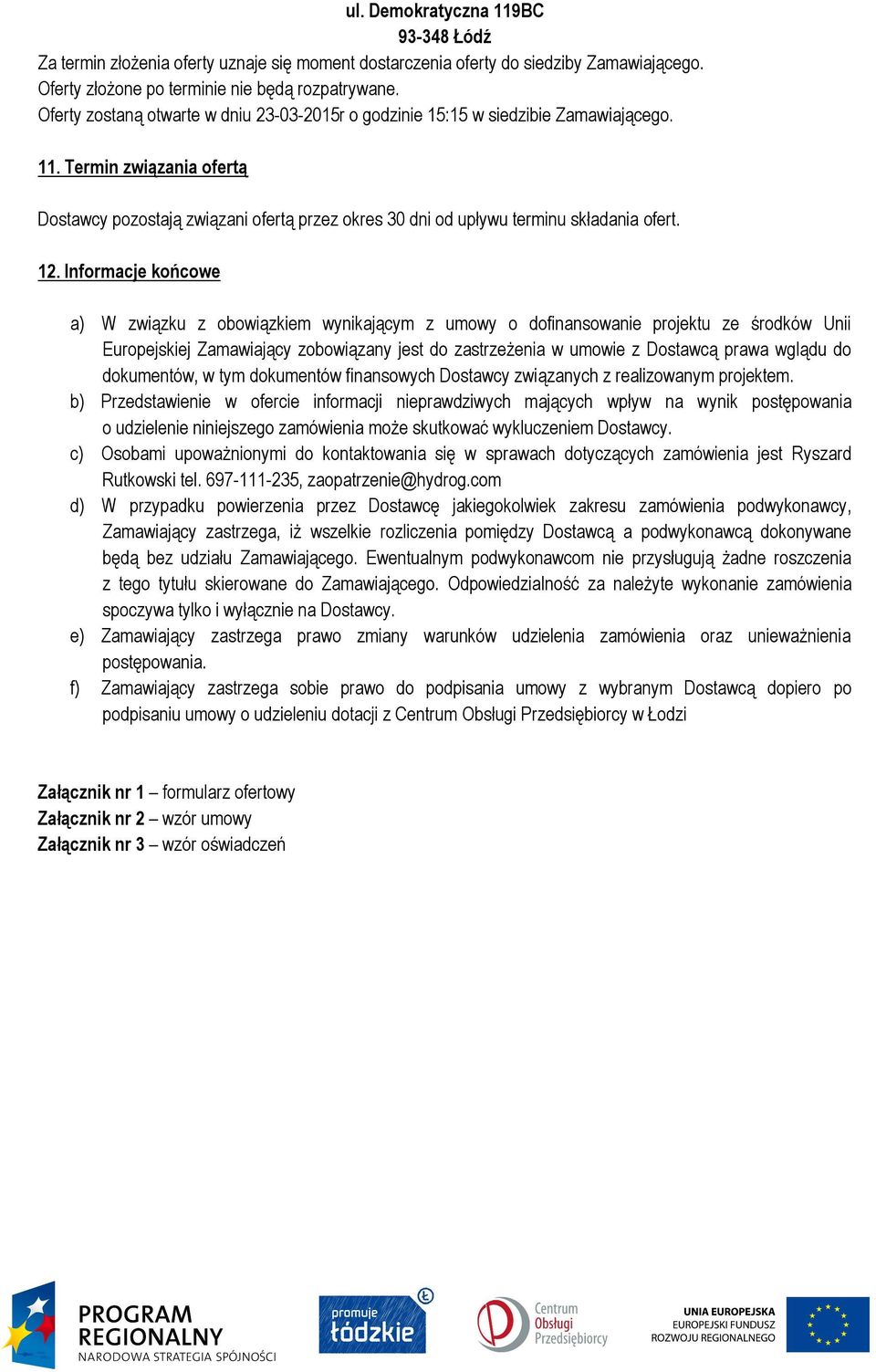 Termin związania ofertą Dostawcy pozostają związani ofertą przez okres 30 dni od upływu terminu składania ofert. 12.