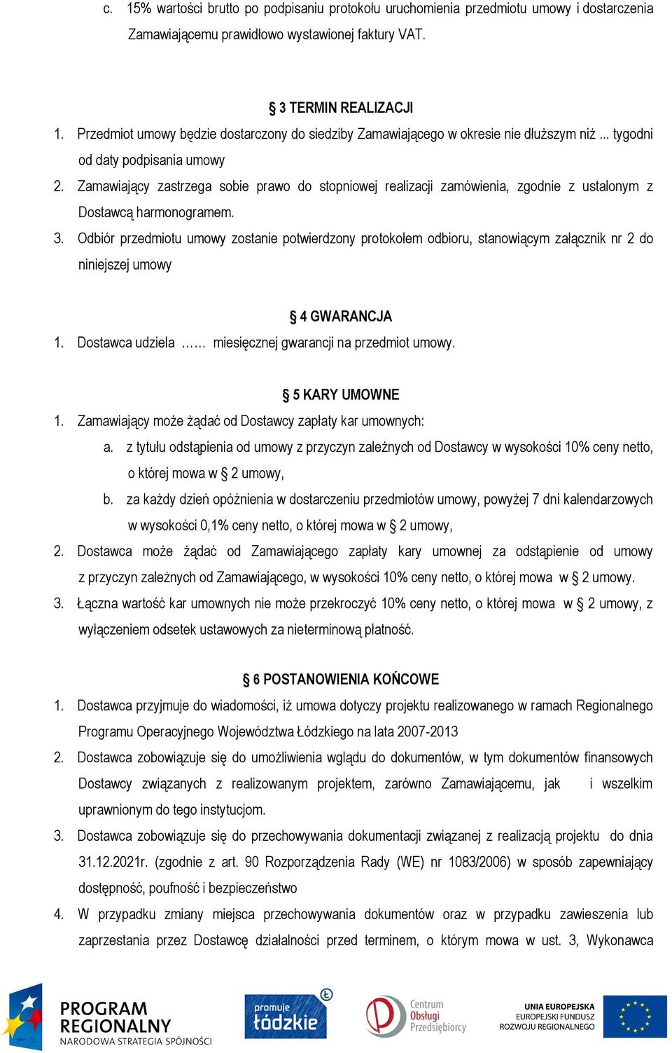 Zamawiający zastrzega sobie prawo do stopniowej realizacji zamówienia, zgodnie z ustalonym z Dostawcą harmonogramem. 3.