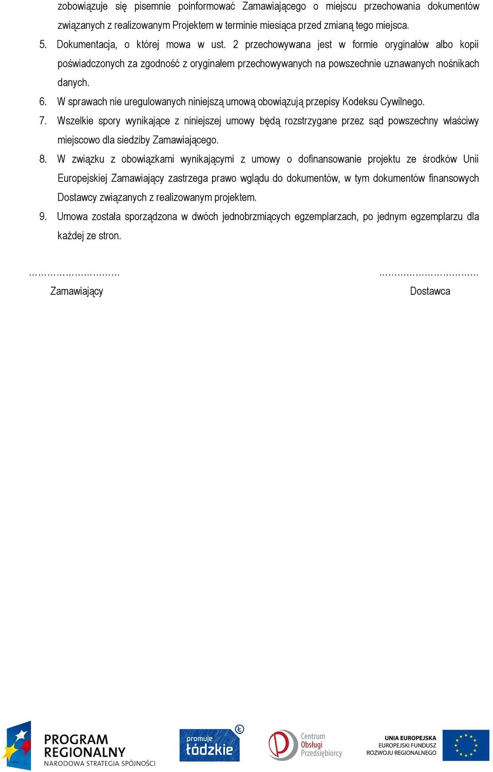 W sprawach nie uregulowanych niniejszą umową obowiązują przepisy Kodeksu Cywilnego. 7.