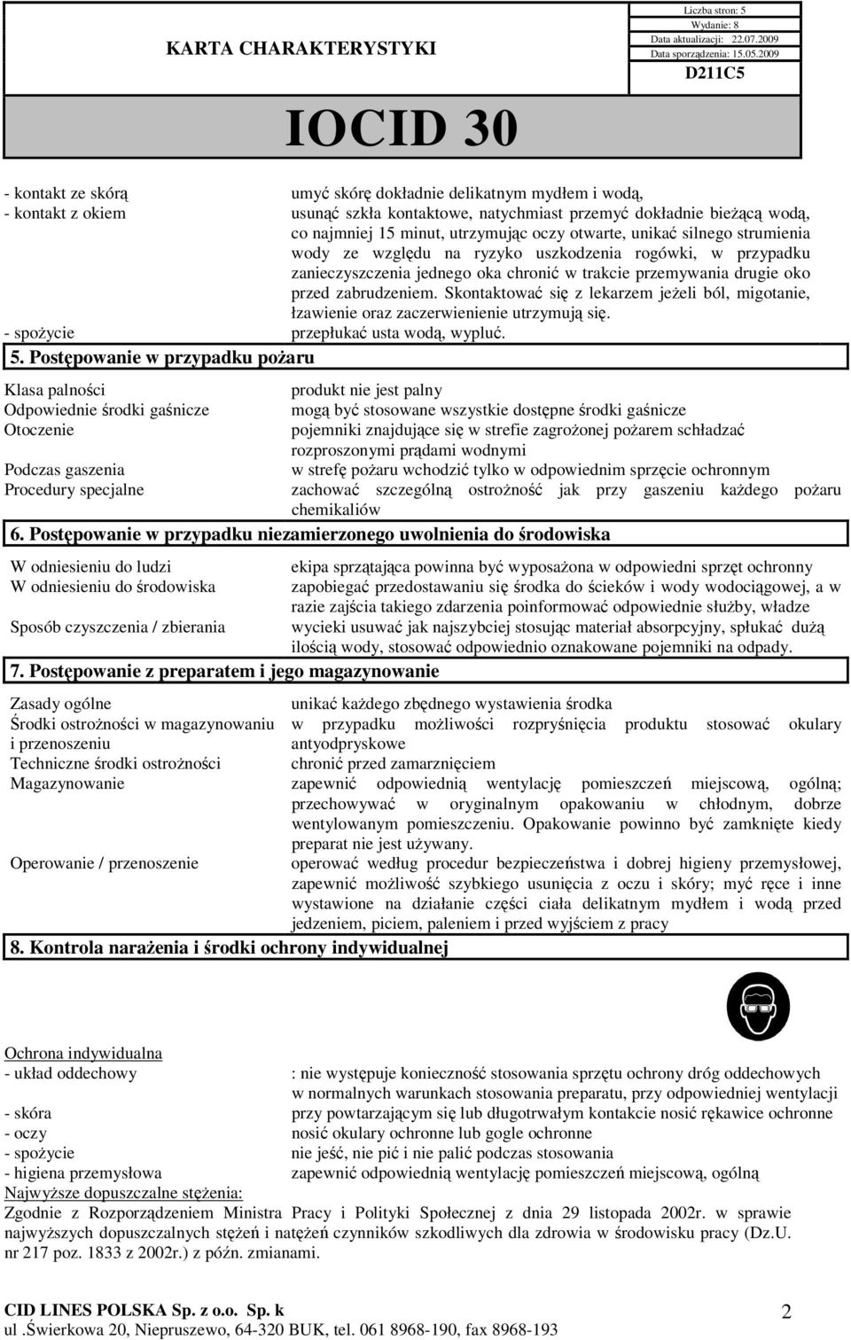 unikać silnego strumienia wody ze względu na ryzyko uszkodzenia rogówki, w przypadku zanieczyszczenia jednego oka chronić w trakcie przemywania drugie oko przed zabrudzeniem.