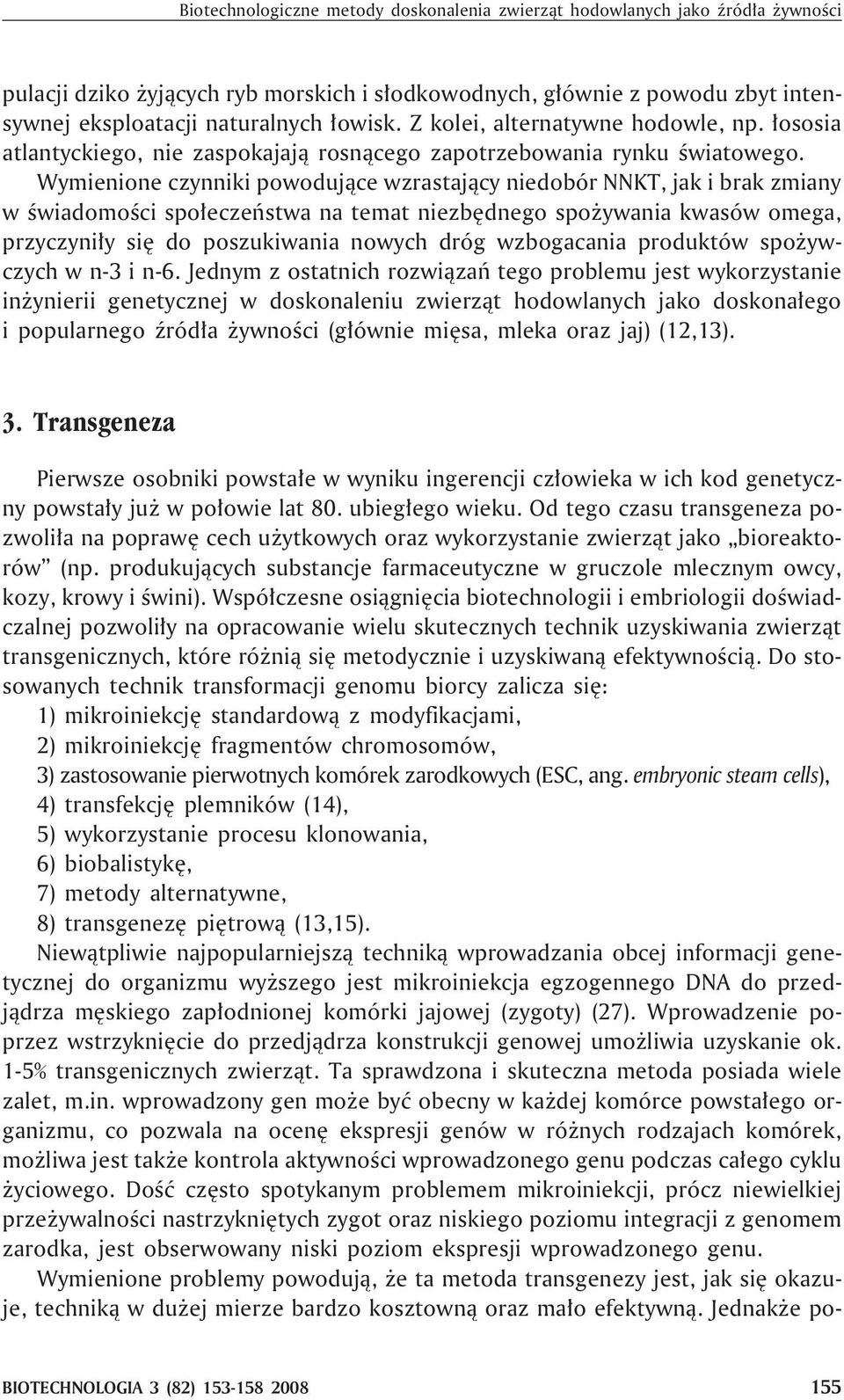 Wymienione czynniki powoduj¹ce wzrastaj¹cy niedobór NNKT, jak i brak zmiany w œwiadomoœci spo³eczeñstwa na temat niezbêdnego spo ywania kwasów omega, przyczyni³y siê do poszukiwania nowych dróg