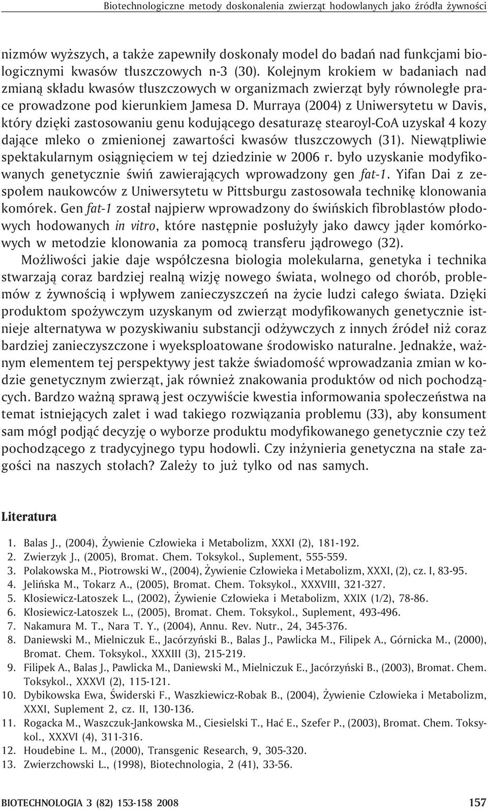 Murraya (2004) z Uniwersytetu w Davis, który dziêki zastosowaniu genu koduj¹cego desaturazê stearoyl-coa uzyska³ 4 kozy daj¹ce mleko o zmienionej zawartoœci kwasów t³uszczowych (31).