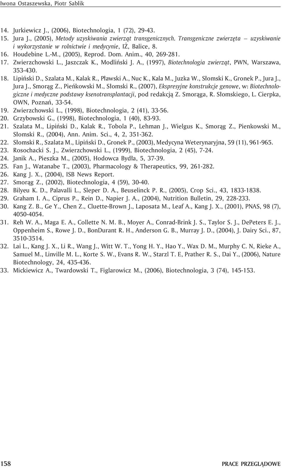 , Modliñski J. A., (1997), Biotechnologia zwierz¹t, PWN, Warszawa, 353-430. 18. Lipiñski D., Szalata M., Kalak R., P³awski A., Nuc K., Kala M., Juzka W., S³omski K., Gronek P., Jura J., Jura J., Smor¹g Z.