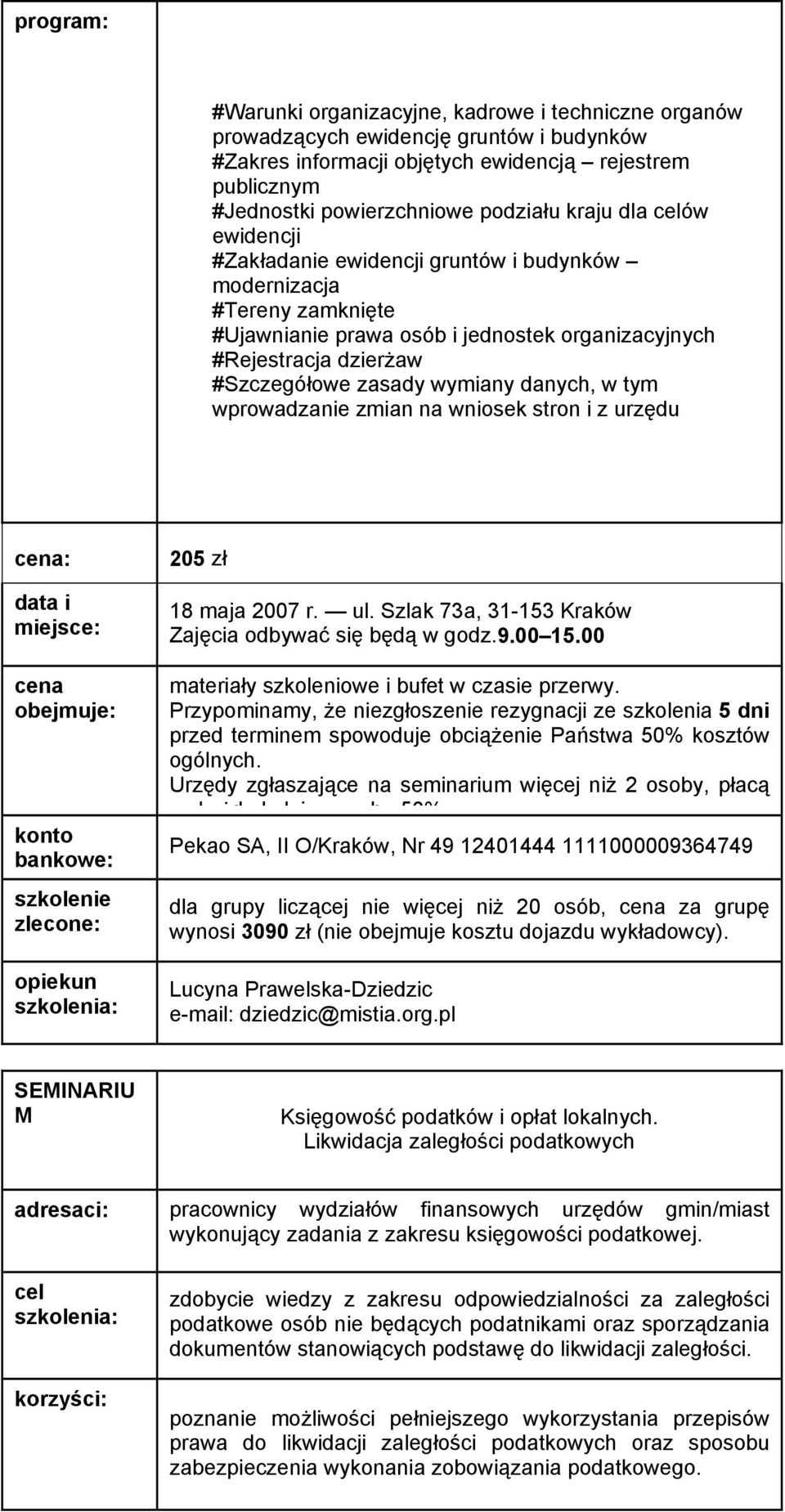 wprowadzanie zmian na wniosek stron i z urzędu : 205 zł 18 maja 2007 r. ul. Szlak 73a, 31-153 Kraków Zajęcia odbywać się będą w godz.9.00 15.