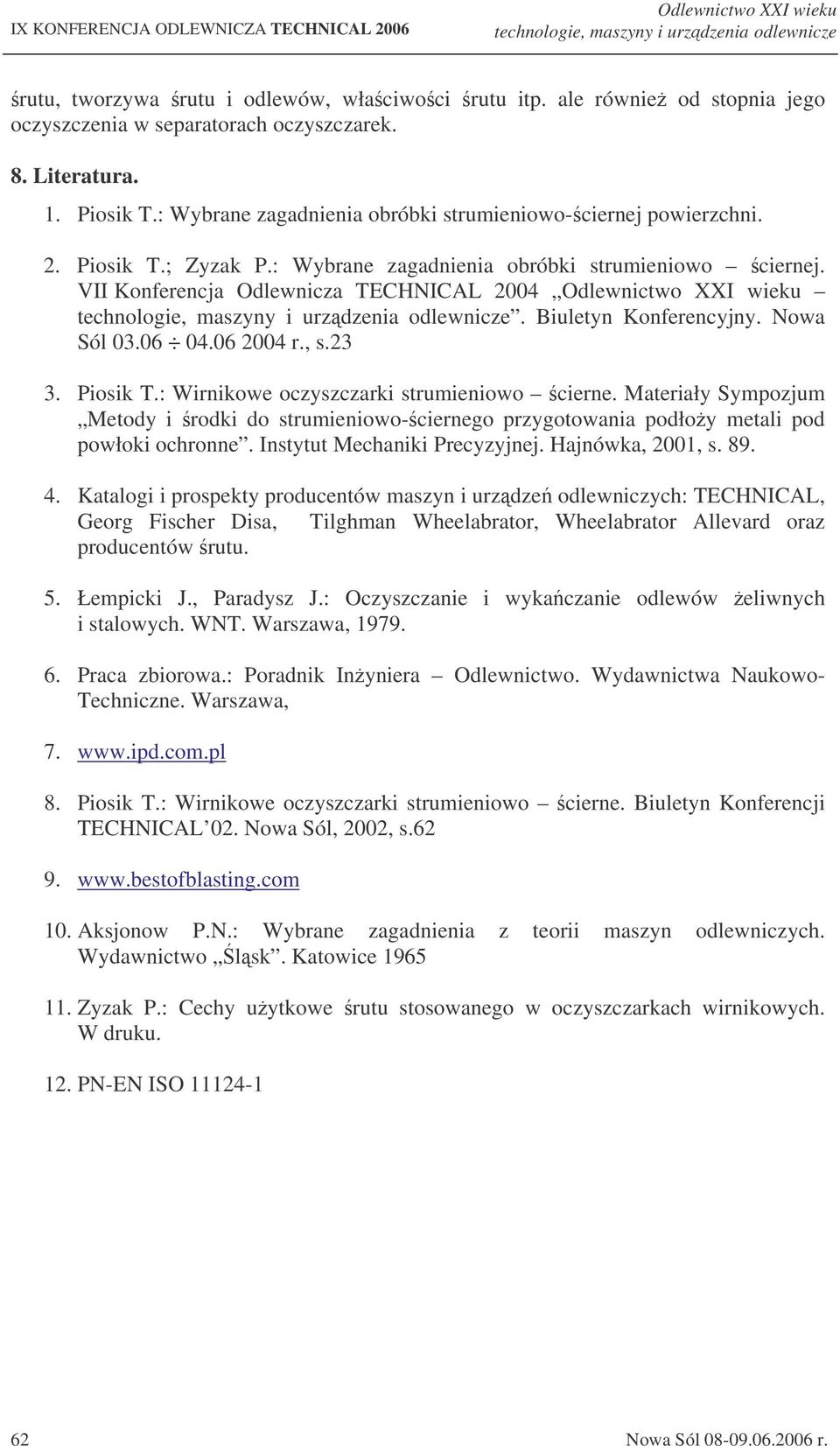 VII Konferencja Odlewnicza TECHNICAL 2004 Odlewnictwo XXI wieku technologie, maszyny i urzdzenia odlewnicze. Biuletyn Konferencyjny. Nowa Sól 03.06 04.06 2004 r., s.23 3. Piosik T.