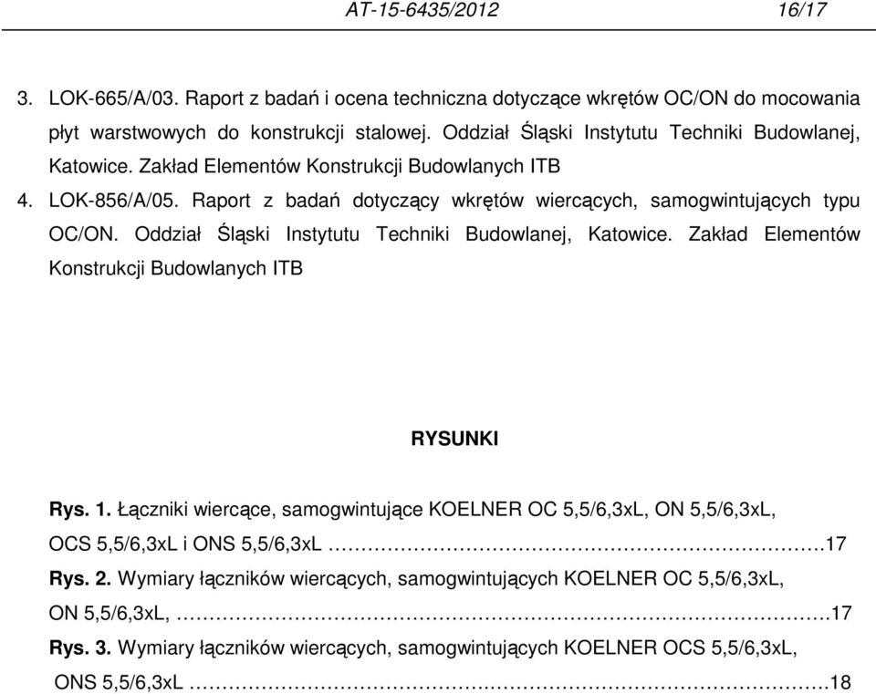 Raport z badań dotyczący wkrętów wiercących, samogwintujących typu OC/ON. Oddział Śląski Instytutu Techniki Budowlanej, Katowice. Zakład Elementów Konstrukcji Budowlanych ITB RYSUNKI Rys.