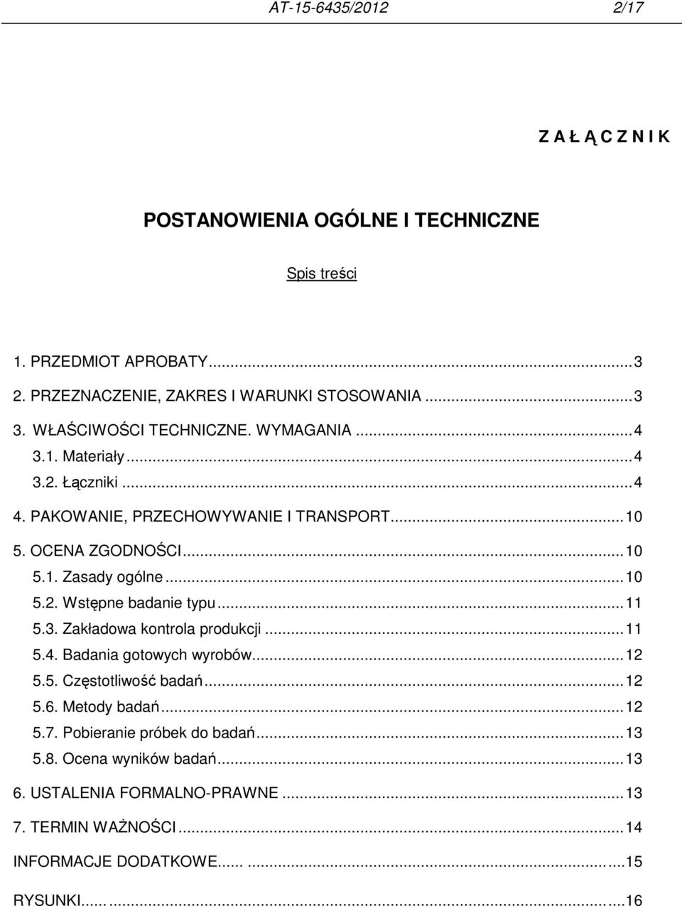 .. 10 5.2. Wstępne badanie typu... 11 5.3. Zakładowa kontrola produkcji... 11 5.4. Badania gotowych wyrobów... 12 5.5. Częstotliwość badań... 12 5.6. Metody badań... 12 5.7.