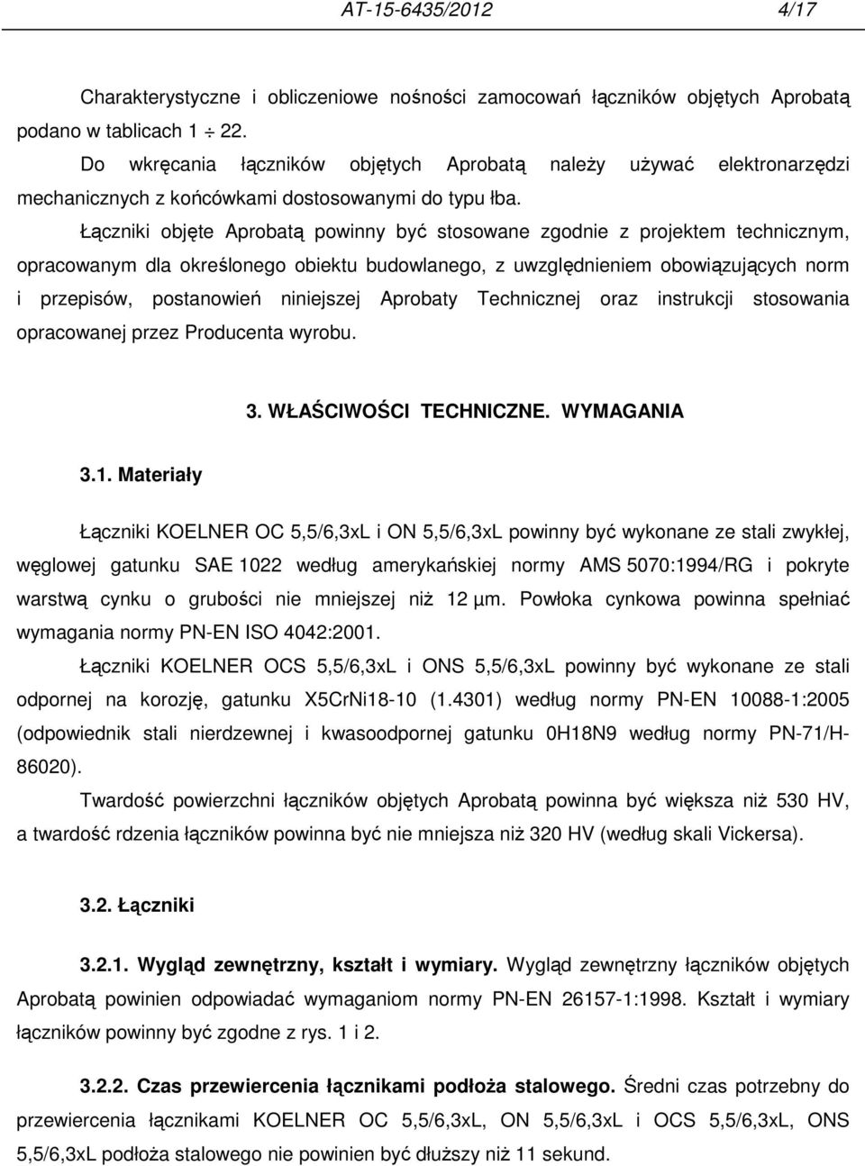 Łączniki objęte Aprobatą powinny być stosowane zgodnie z projektem technicznym, opracowanym dla określonego obiektu budowlanego, z uwzględnieniem obowiązujących norm i przepisów, postanowień