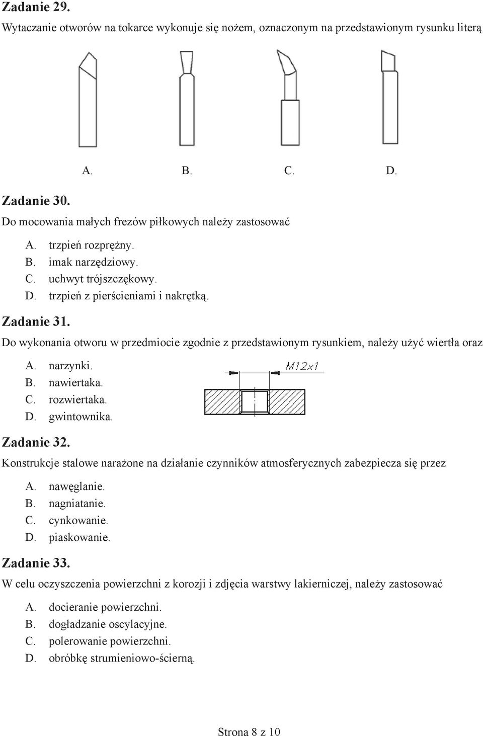 narzynki. B. nawiertaka. C. rozwiertaka. D. gwintownika. Zadanie 32. Konstrukcje stalowe narażone na działanie czynników atmosferycznych zabezpiecza się przez A. nawęglanie. B. nagniatanie. C. cynkowanie.