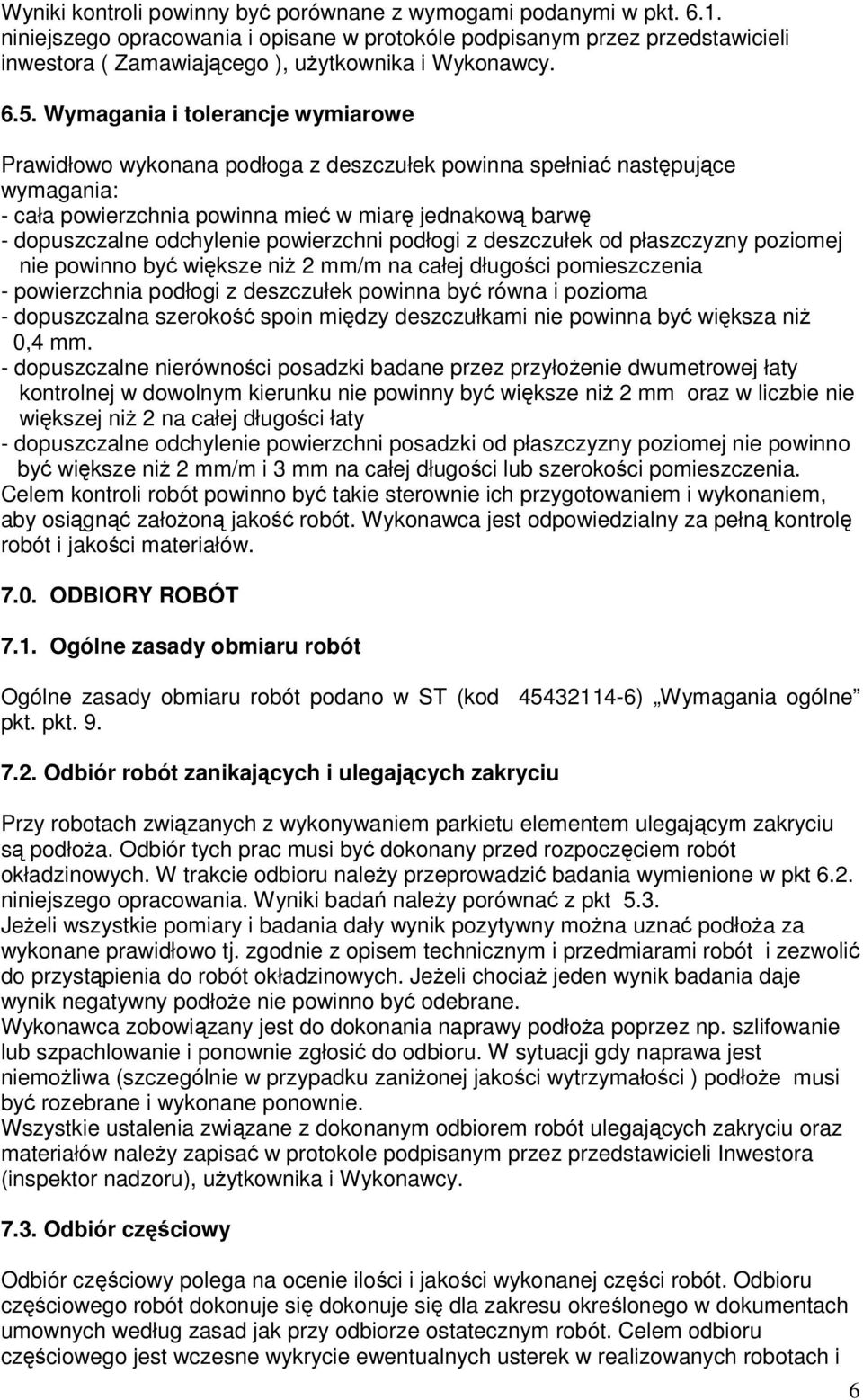 Wymagania i tolerancje wymiarowe Prawidłowo wykonana podłoga z deszczułek powinna spełniać następujące wymagania: - cała powierzchnia powinna mieć w miarę jednakową barwę - dopuszczalne odchylenie