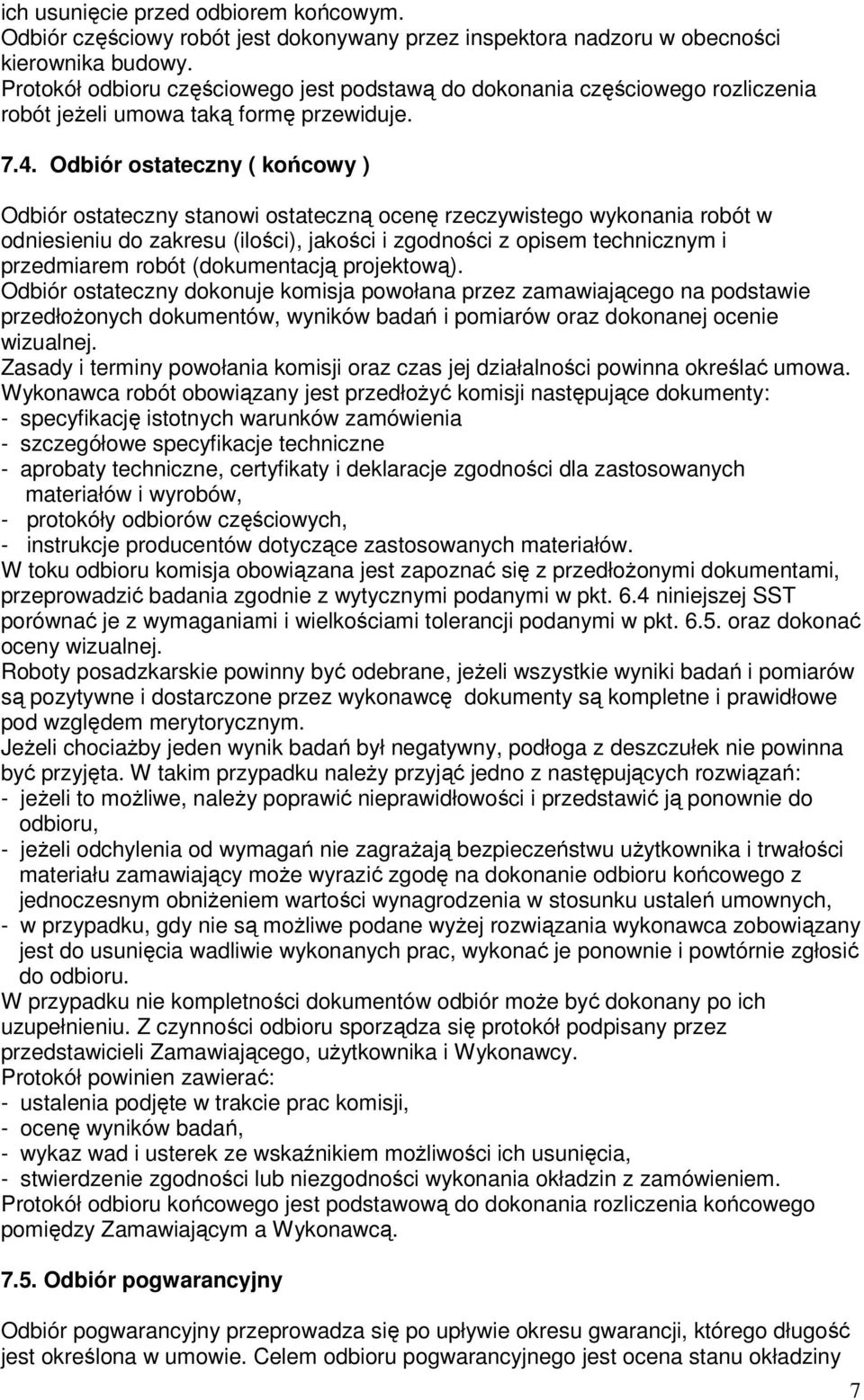 Odbiór ostateczny ( końcowy ) Odbiór ostateczny stanowi ostateczną ocenę rzeczywistego wykonania robót w odniesieniu do zakresu (ilości), jakości i zgodności z opisem technicznym i przedmiarem robót