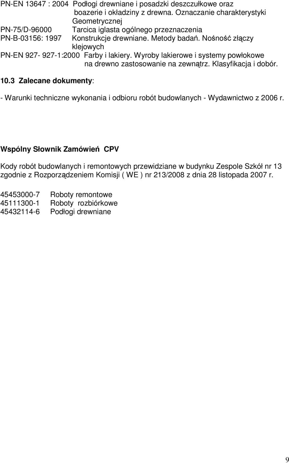 Nośność złączy klejowych PN-EN 927-927-1:2000 Farby i lakiery. Wyroby lakierowe i systemy powłokowe na drewno zastosowanie na zewnątrz. Klasyfikacja i dobór. 10.