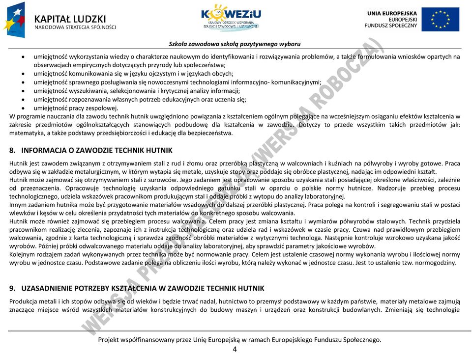 wyszukiwania, selekcjonowania i krytycznej analizy informacji; umiejętność rozpoznawania własnych potrzeb edukacyjnych oraz uczenia się; umiejętność pracy zespołowej.