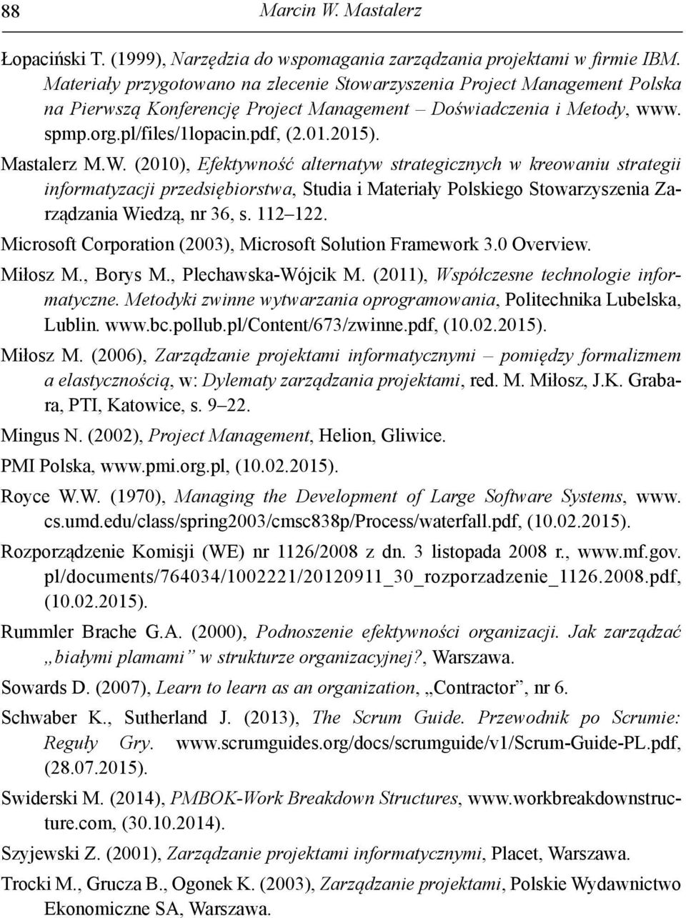 Mastalerz M.W. (2010), Efektywność alternatyw strategicznych w kreowaniu strategii informatyzacji przedsiębiorstwa, Studia i Materiały Polskiego Stowarzyszenia Zarządzania Wiedzą, nr 36, s. 112 122.