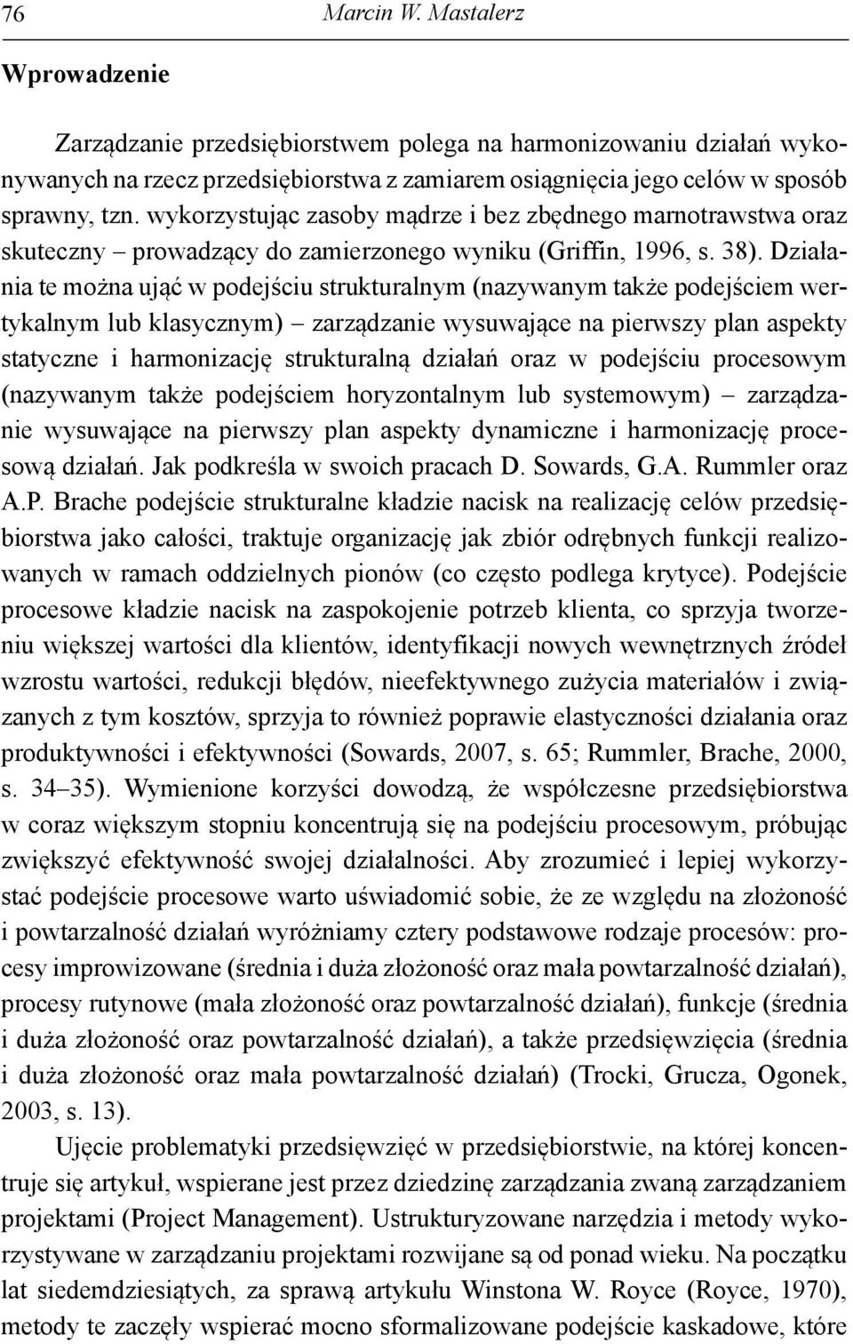 Działania te można ująć w podejściu strukturalnym (nazywanym także podejściem wertykalnym lub klasycznym) zarządzanie wysuwające na pierwszy plan aspekty statyczne i harmonizację strukturalną działań