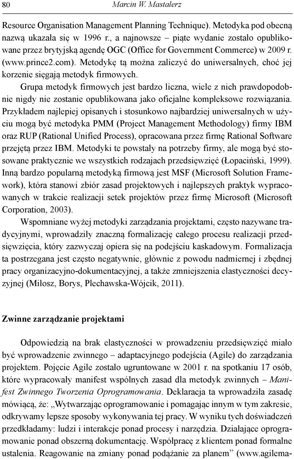 Metodykę tą można zaliczyć do uniwersalnych, choć jej korzenie sięgają metodyk firmowych.