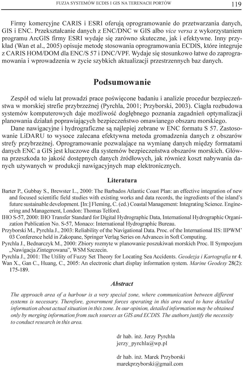 , 2005) opisuje etodê stosowania oprograowania ECDIS, które integruje z CARIS HOM/DOM dla ENC/S 57 i DNC/VPF.