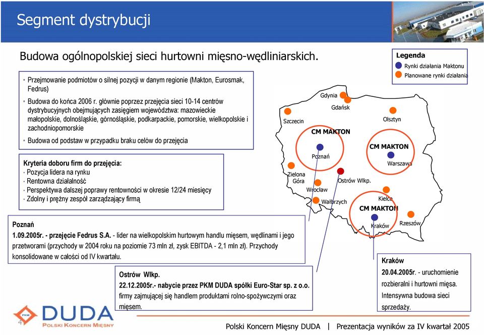 zachodniopomorskie Budowa od podstaw w przypadku braku celów do przejęcia Kryteria doboru firm do przejęcia: Pozycja lidera na rynku Rentowna działalność Perspektywa dalszej poprawy rentowności w