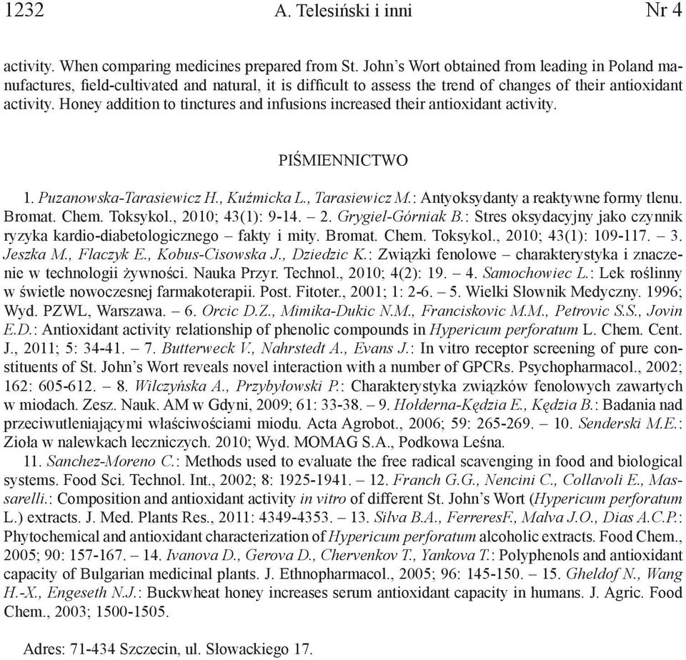 Honey addition to tinctures and infusions increased their antioxidant activity. PIŚMIENNICTWO 1. Puzanowska-Tarasiewicz H., Kuźmicka L., Tarasiewicz M.: Antyoksydanty a reaktywne formy tlenu. Bromat.