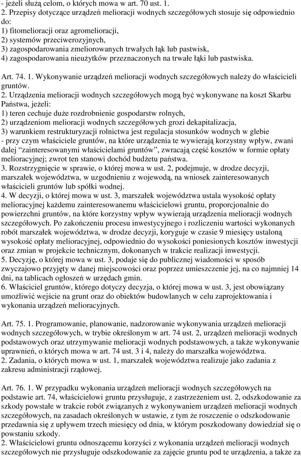 trwałych łąk lub pastwisk, 4) zagospodarowania nieużytków przeznaczonych na trwałe łąki lub pastwiska. Art. 74. 1. Wykonywanie urządzeń melioracji wodnych szczegółowych należy do właścicieli gruntów.