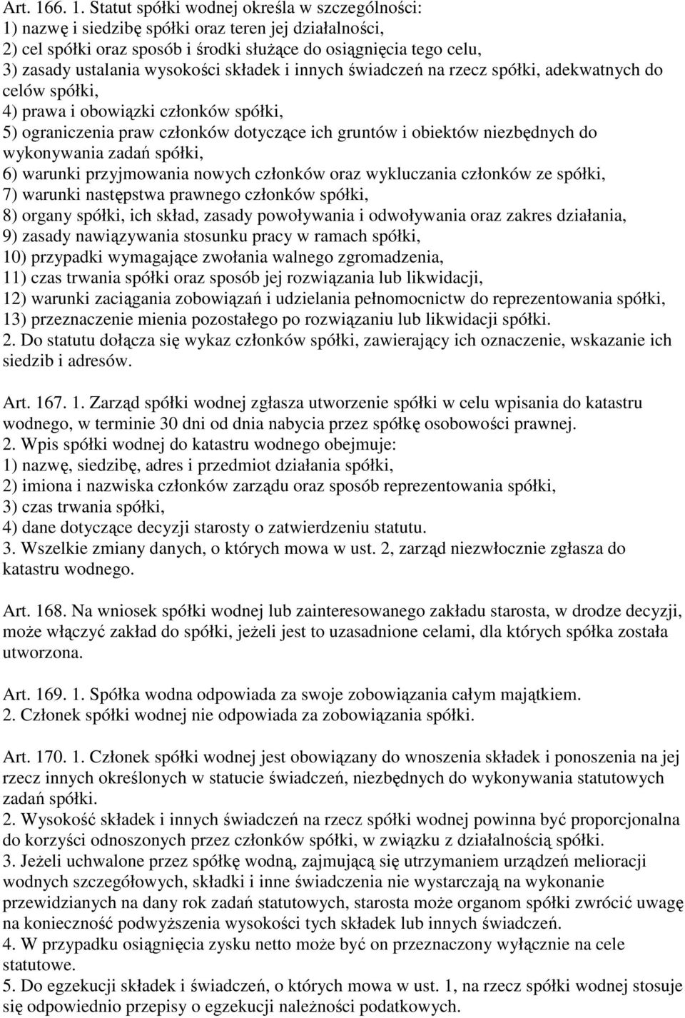 wysokości składek i innych świadczeń na rzecz spółki, adekwatnych do celów spółki, 4) prawa i obowiązki członków spółki, 5) ograniczenia praw członków dotyczące ich gruntów i obiektów niezbędnych do