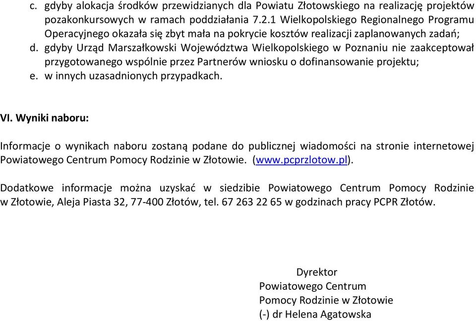 gdyby Urząd Marszałkowski Województwa Wielkopolskiego w Poznaniu nie zaakceptował przygotowanego wspólnie przez Partnerów wniosku o dofinansowanie projektu; e. w innych uzasadnionych przypadkach. VI.