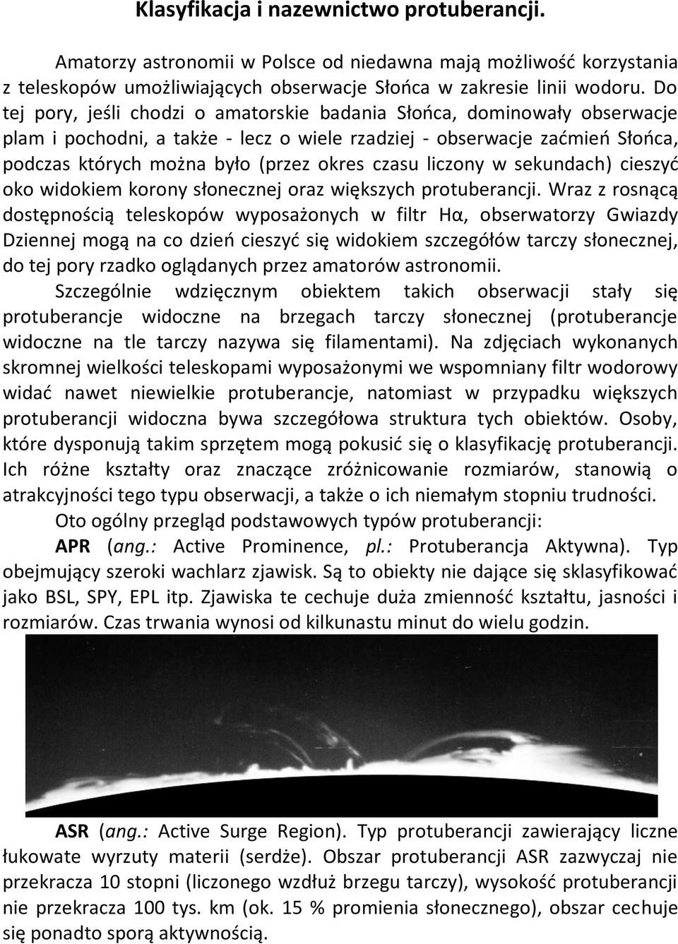 czasu liczony w sekundach) cieszyć oko widokiem korony słonecznej oraz większych protuberancji.