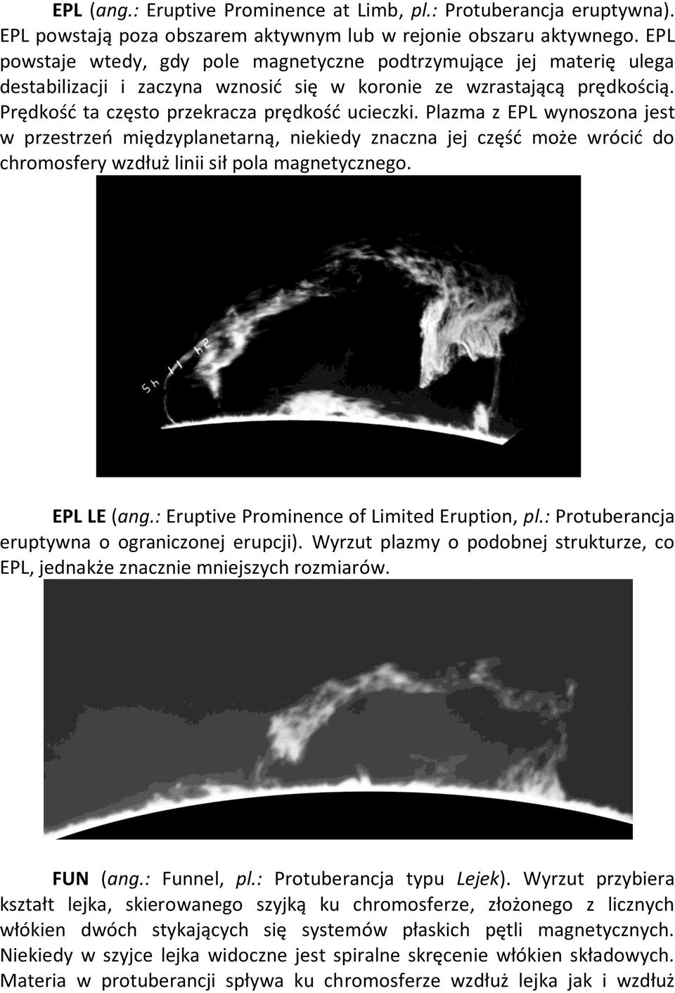 Plazma z EPL wynoszona jest w przestrzeń międzyplanetarną, niekiedy znaczna jej część może wrócić do chromosfery wzdłuż linii sił pola magnetycznego. EPL LE (ang.