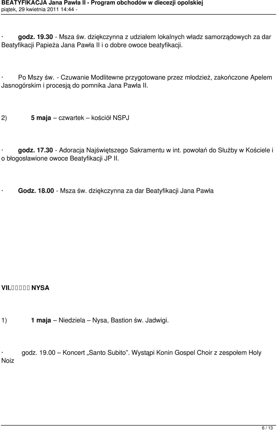 30 - Adoracja Najświętszego Sakramentu w int. powołań do Służby w Kościele i o błogosławione owoce Beatyfikacji JP II. Godz. 18.00 - Msza św.